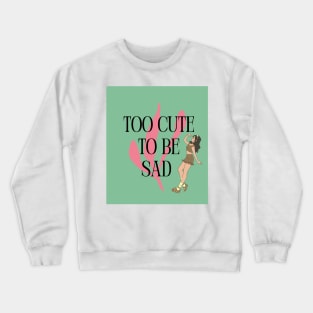 Too Cute to Be Sad - Brunette Crewneck Sweatshirt